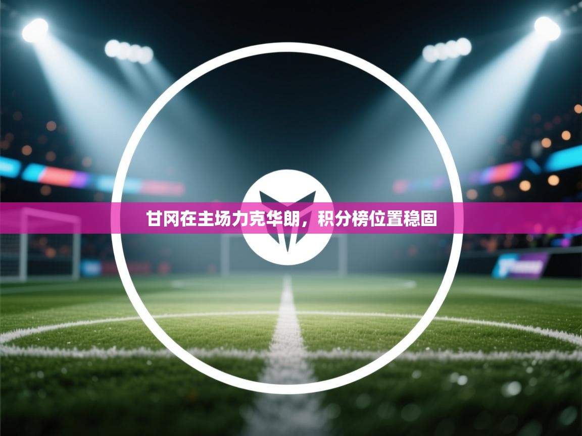 甘冈在主场力克华朗，积分榜位置稳固