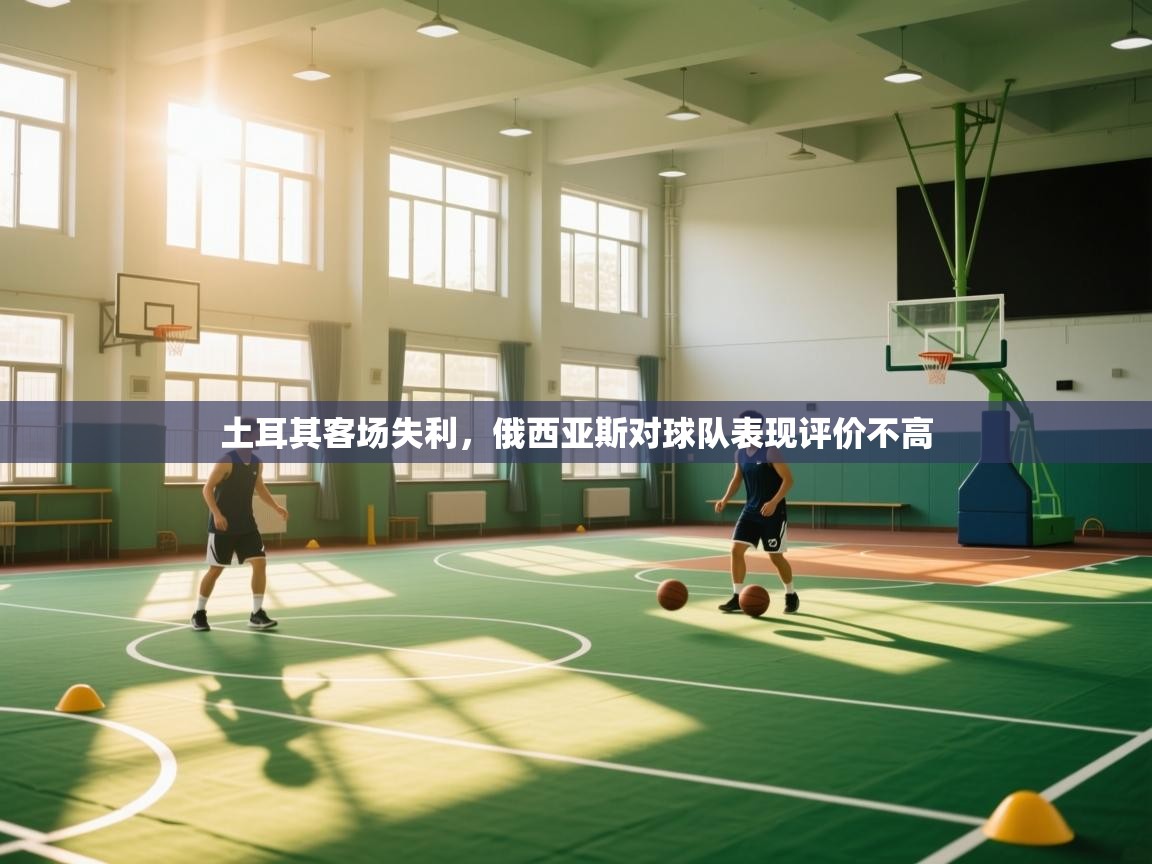 土耳其客场失利，俄西亚斯对球队表现评价不高