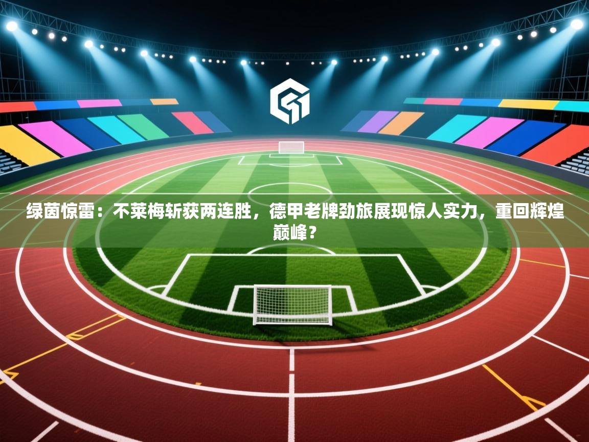 绿茵惊雷：不莱梅斩获两连胜，德甲老牌劲旅展现惊人实力，重回辉煌巅峰？