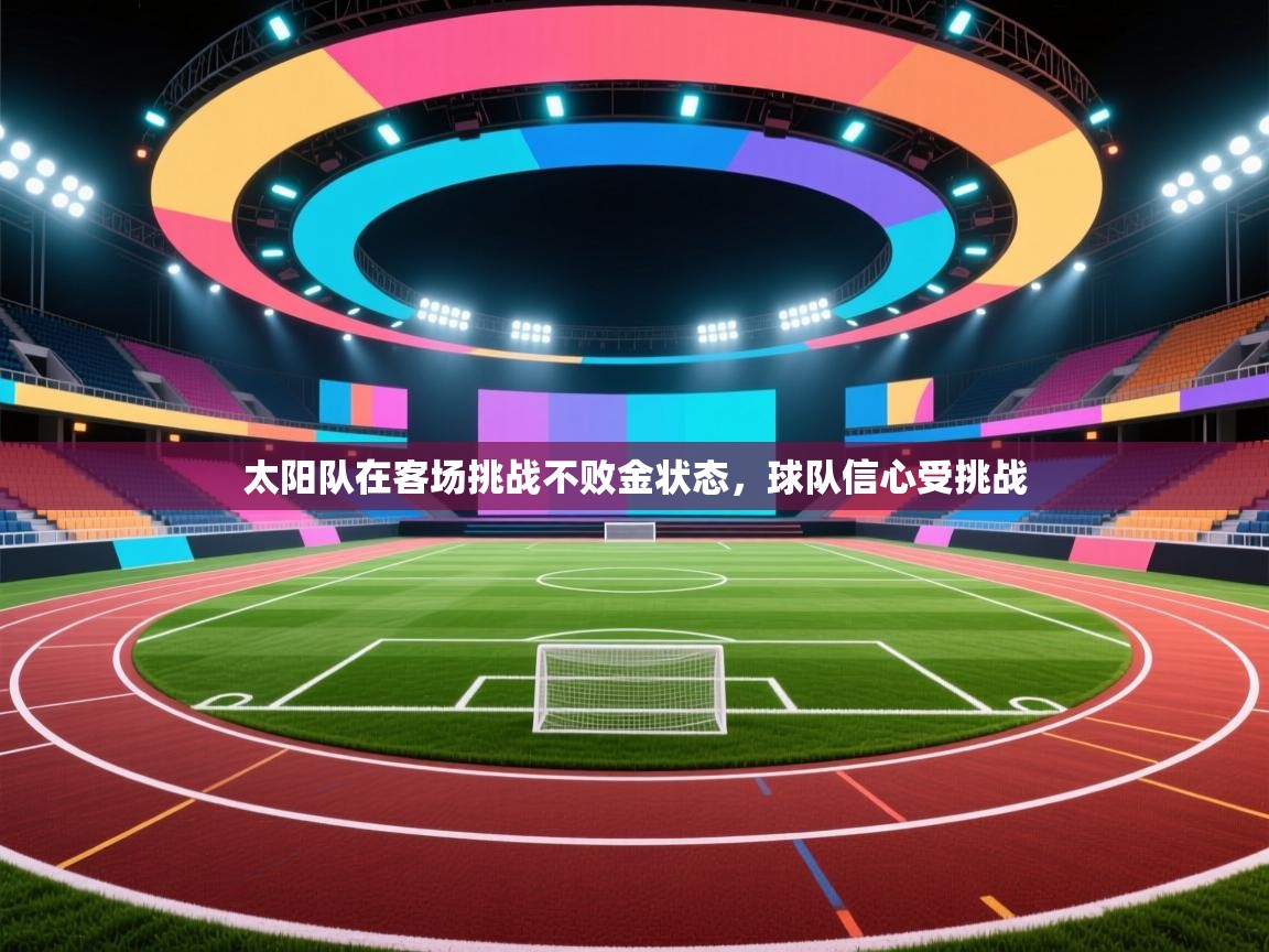 太阳队在客场挑战不败金状态，球队信心受挑战